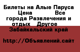 Билеты на Алые Паруса  › Цена ­ 1 400 - Все города Развлечения и отдых » Другое   . Забайкальский край